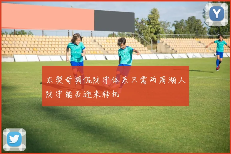 东契奇调侃防守体系只需两周湖人防守能否迎来转机