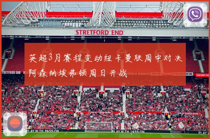 英超3月赛程变动纽卡曼联周中对决阿森纳埃弗顿周日开战