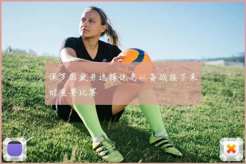 保罗因疲劳选择休息以备战接下来的重要比赛